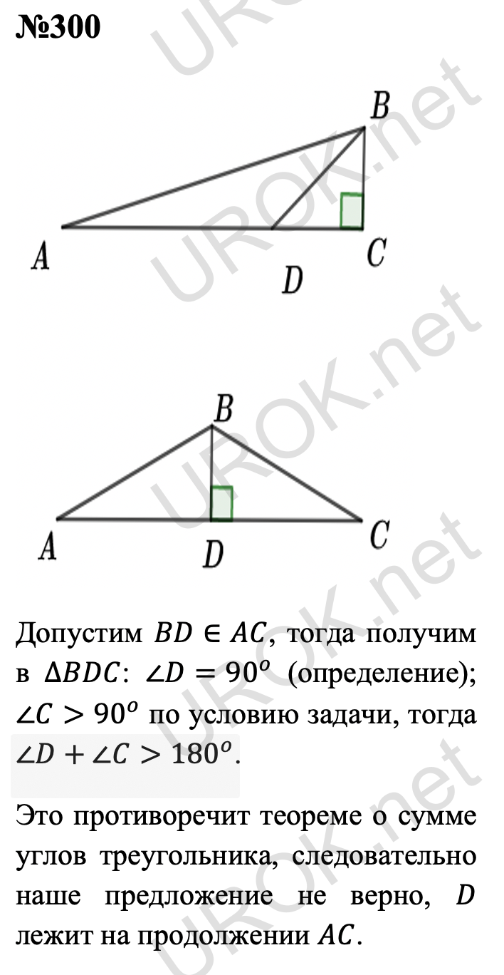 Ответ с подробным решением задания Геометрия 7 класс Атанасян: 300 Допустим BD∈AC, тогда получим в ∆BDC: ∠D=90^o (определение). ∠C>90^o по условию задачи, тогда ∠D+∠C>180^o.  Это противоречит теореме о сумме углов треугольника, следовательно наше предложение не верно,  D лежит на продолжении AC.  