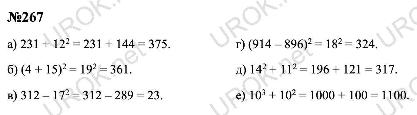 Ответ с подробным решением задания Математика 5 класс Дорофеев: 267  а) 231 + 122 = 231 + 144 = 375. б) (4 + 15)2 = 192 = 361. в) 312 – 172 = 312 – 289 = 23. г) (914 – 896)2 = 182 = 324. д) 142 + 112 = 196 + 121 = 317. е) 103 + 102 = 1000 + 100 = 1100. 