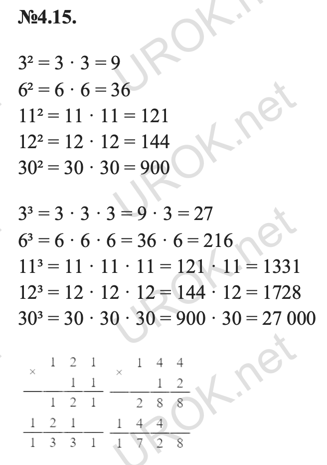 Ответ: 4.15. 3² = 3 · 3 = 9 6² = 6 · 6 = 36 11² = 11 · 11 = 121 12² = 12 · 12 = 144 30² = 30 · 30 = 900 3³ = 3 · 3 · 3 = 9 · 3 = 27 6³ = 6 · 6 · 6 = 36 · 6 = 216 11³ = 11 · 11 · 11 = 121 · 11 = 1331 12³ = 12 · 12 · 12 = 144 · 12 = 1728 30³ = 30 · 30 · 30 = 900 · 30 = 27 000 – подробное решение заданий Математика 5 класс Виленкин