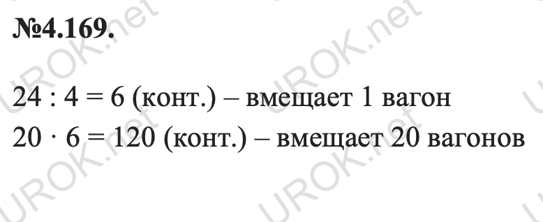 Ответ: 4.169. 24 : 4 = 6 (конт.) – вмещает 1 вагон 20 · 6 = 120 (конт.) – вмещает 20 вагонов– подробное решение заданий Математика 5 класс Виленкин