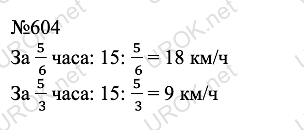 Ответ с подробным решением задания Математика 6 класс Виленкин 1 часть: 604 За 5/( 6) часа: 15: 5/( 6) = 18 км/ч За 5/( 3) часа: 15: 5/( 3) = 9 км/ч  